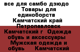 все для самбо,дзюдо...Товары для единоборств - Камчатский край, Петропавловск-Камчатский г. Одежда, обувь и аксессуары » Мужская одежда и обувь   . Камчатский край